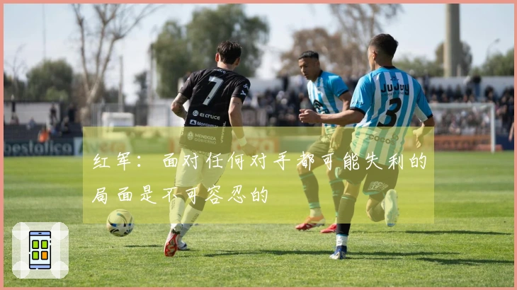 红军：面对任何对手都可能失利的局面是不可容忍的