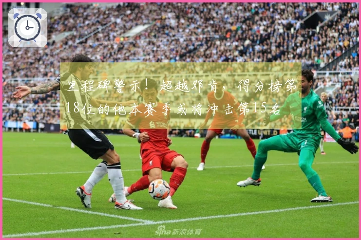 里程碑警示！超越邓肯，得分榜第18位的他本赛季或将冲击第15名