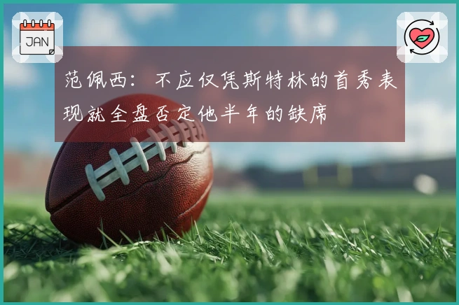 范佩西：不应仅凭斯特林的首秀表现就全盘否定他半年的缺席